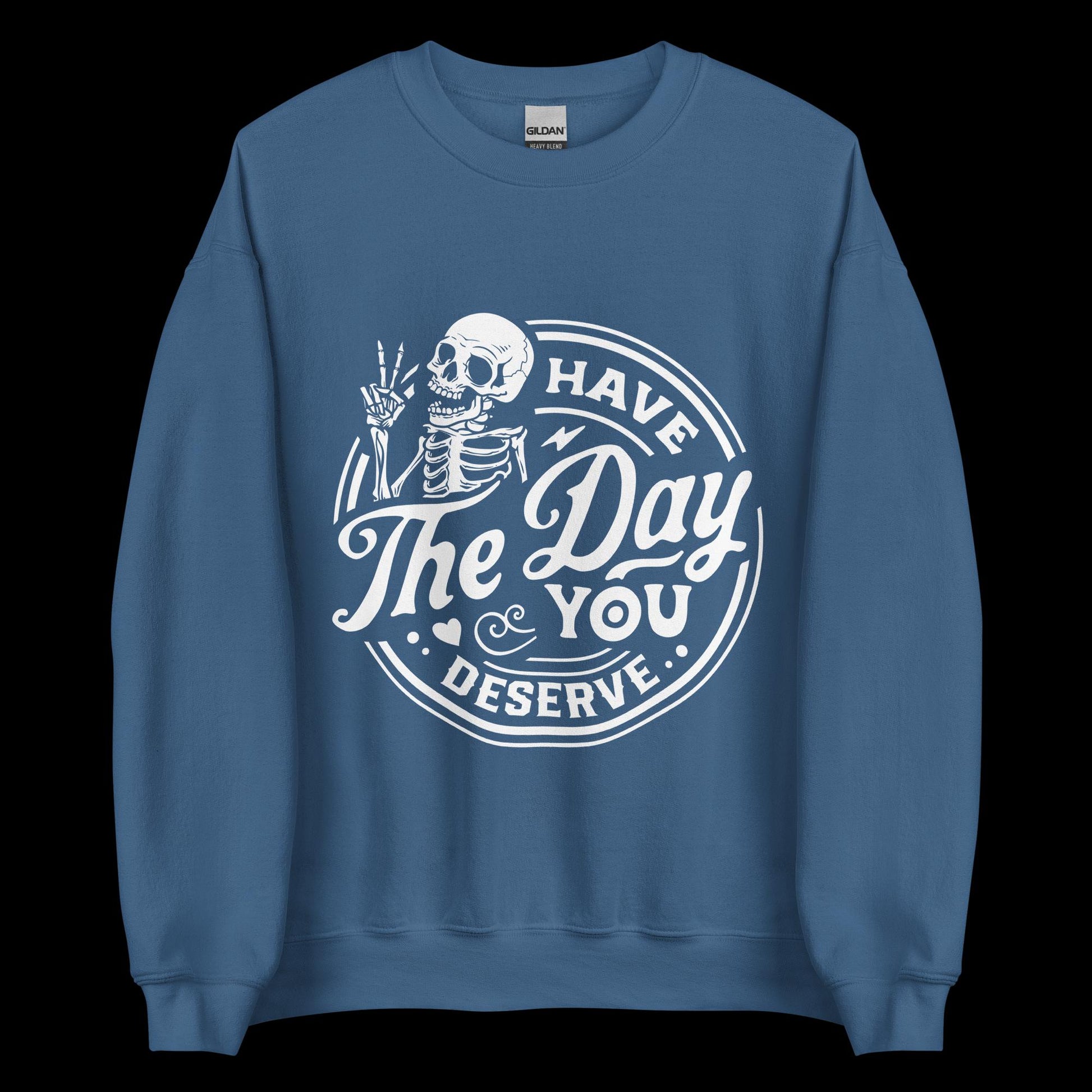 Have the Day You Deserve Sweatshirt, white print, dark colored sweatshirt, unisex sweatshirt, witty sweatshirt