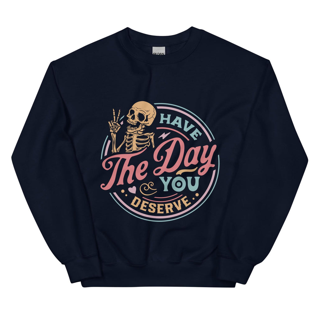Have The Day You Deserve, colorful, Unisex Sweatshirt