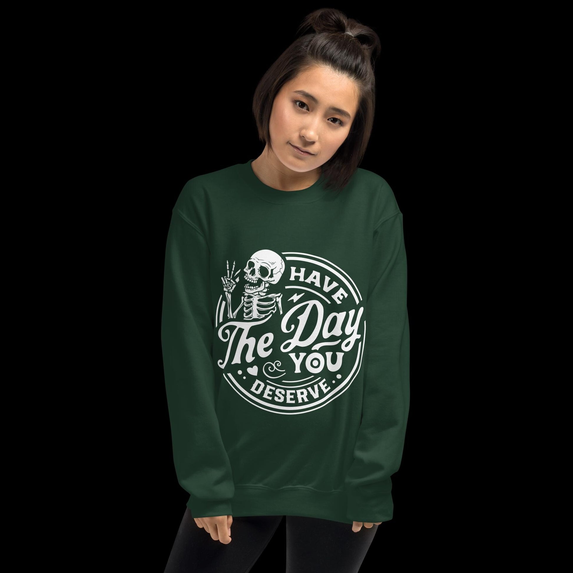 Have the Day You Deserve Sweatshirt, white print, dark colored sweatshirt, unisex sweatshirt, witty sweatshirt