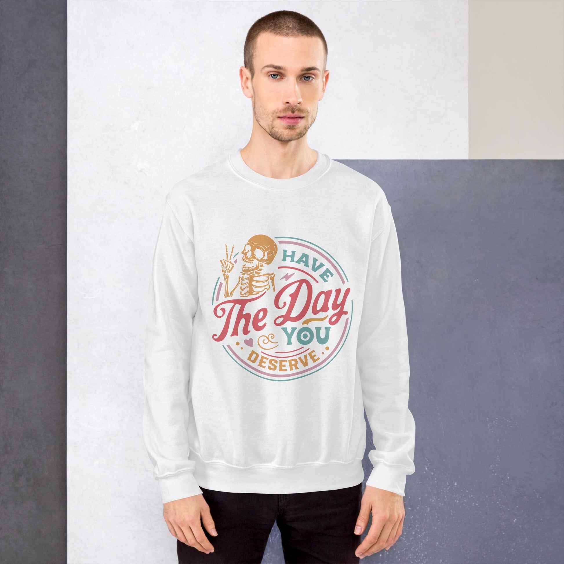 Have The Day You Deserve, colorful, Unisex Sweatshirt