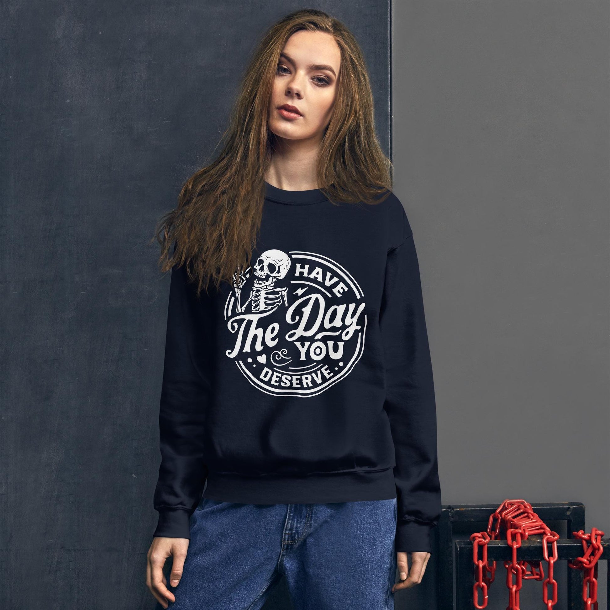 Have the Day You Deserve Sweatshirt, white print, dark colored sweatshirt, unisex sweatshirt, witty sweatshirt
