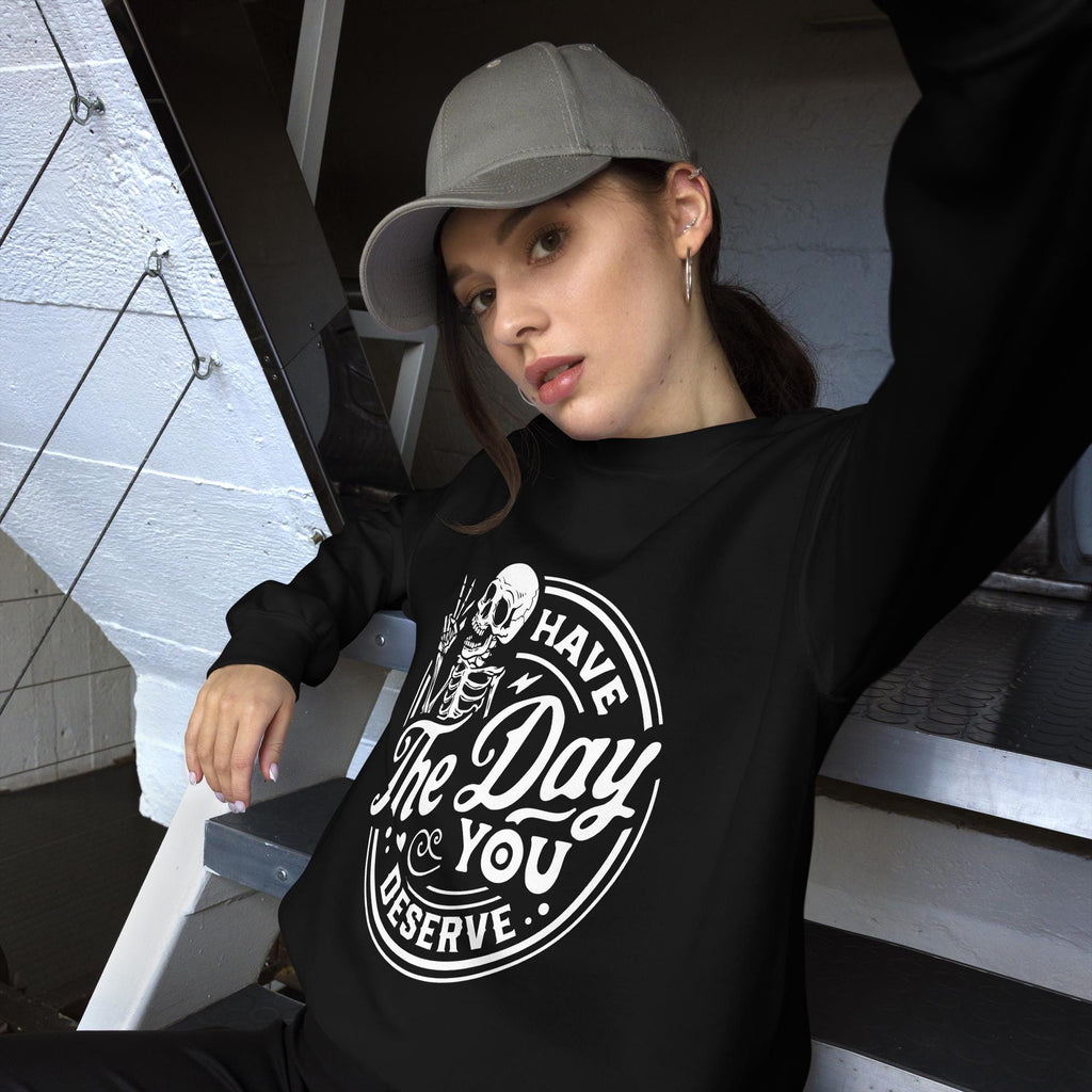 Have the Day You Deserve Sweatshirt, white print, dark colored sweatshirt, unisex sweatshirt, witty sweatshirt