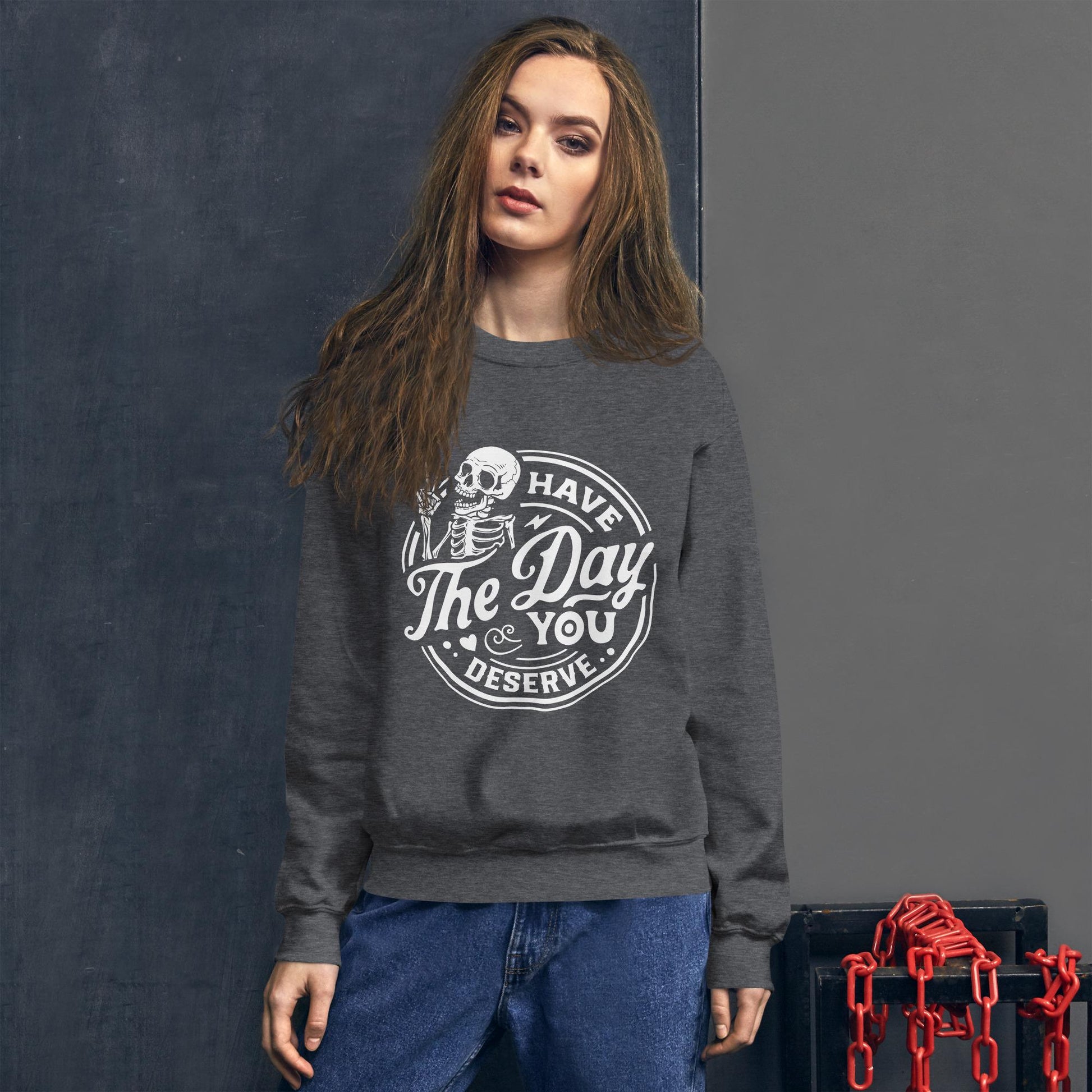 Have the Day You Deserve Sweatshirt, white print, dark colored sweatshirt, unisex sweatshirt, witty sweatshirt