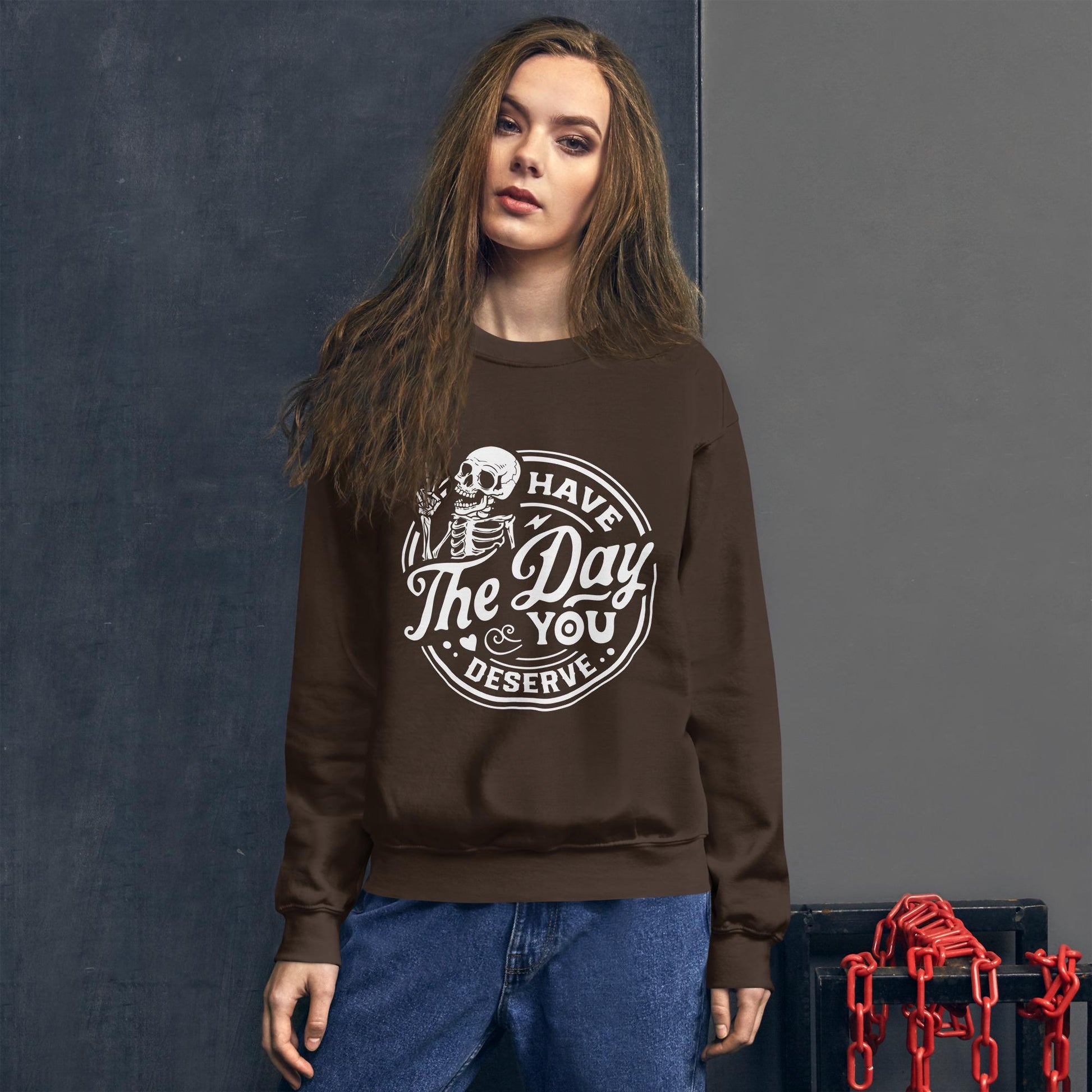 Have the Day You Deserve Sweatshirt, white print, dark colored sweatshirt, unisex sweatshirt, witty sweatshirt
