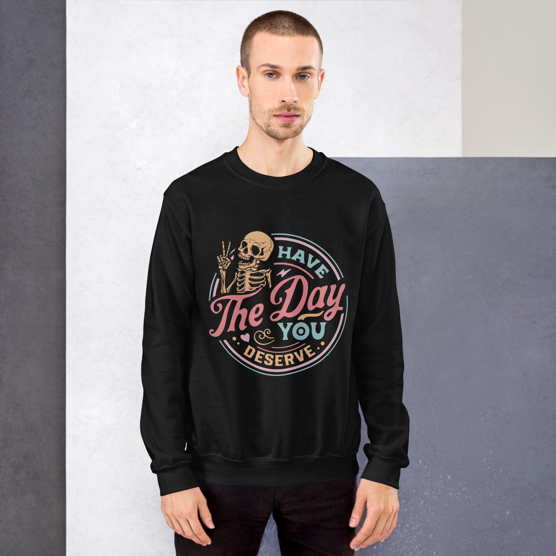 Have The Day You Deserve, colorful, Unisex Sweatshirt