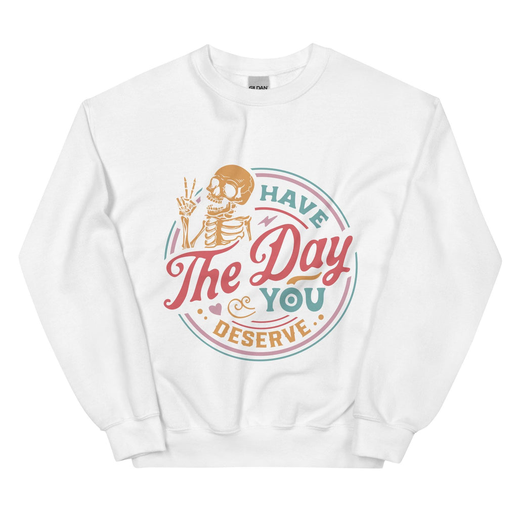 Have The Day You Deserve, colorful, Unisex Sweatshirt