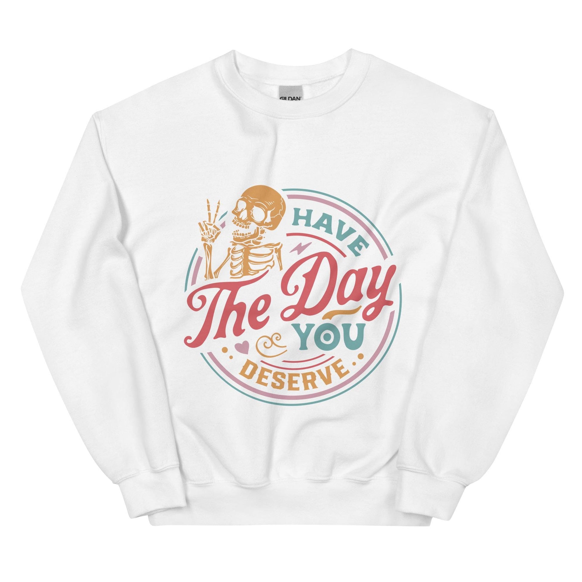 Have The Day You Deserve, colorful, Unisex Sweatshirt