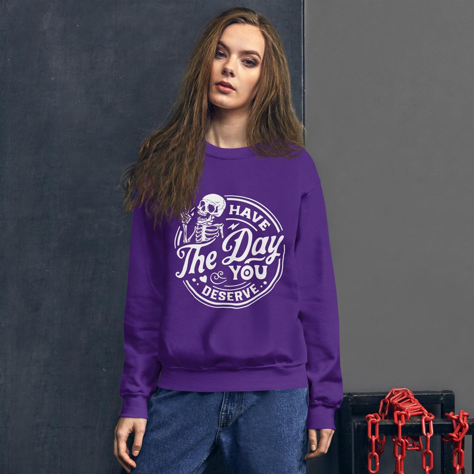 Have the Day You Deserve Sweatshirt, white print, dark colored sweatshirt, unisex sweatshirt, witty sweatshirt