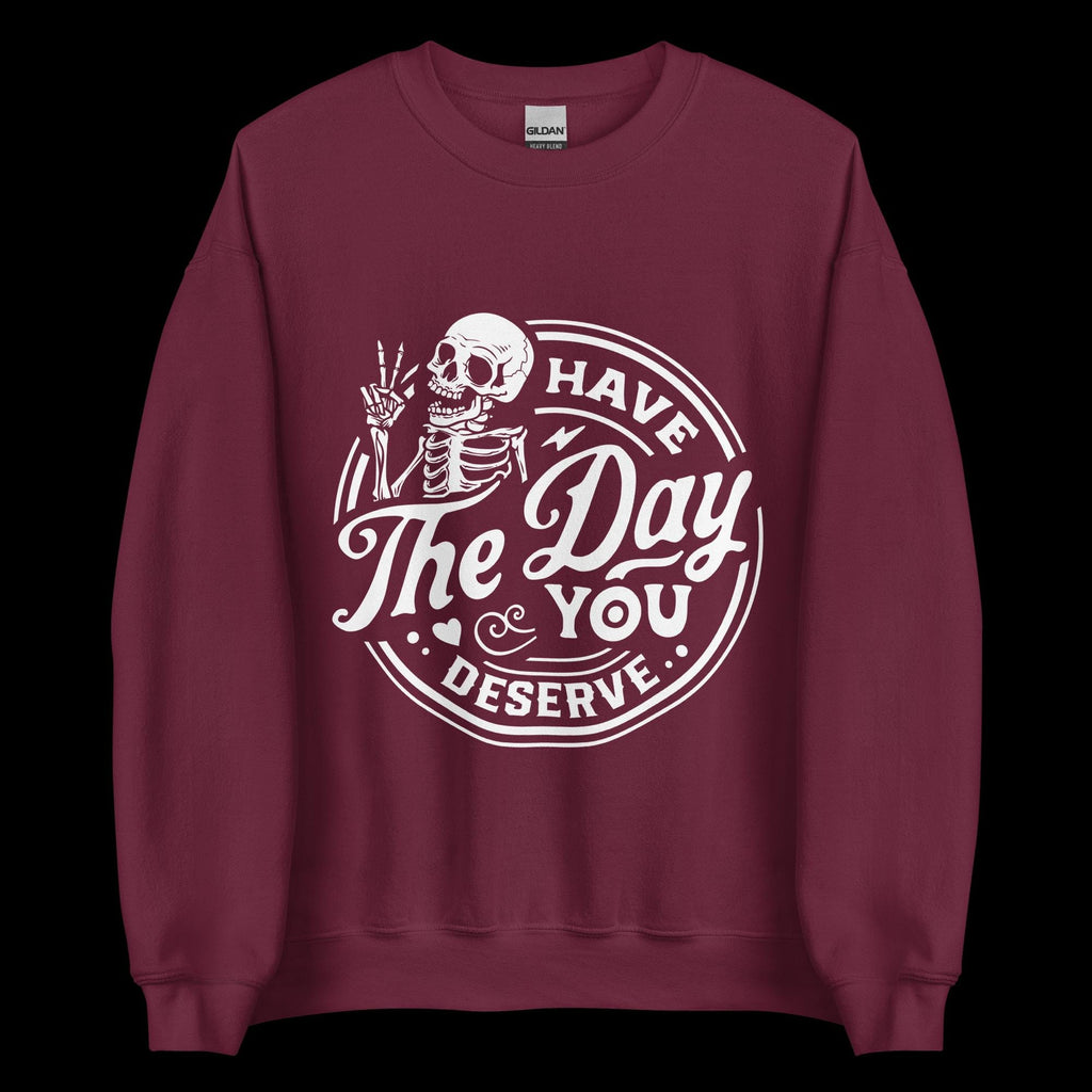 Have the Day You Deserve Sweatshirt, white print, dark colored sweatshirt, unisex sweatshirt, witty sweatshirt