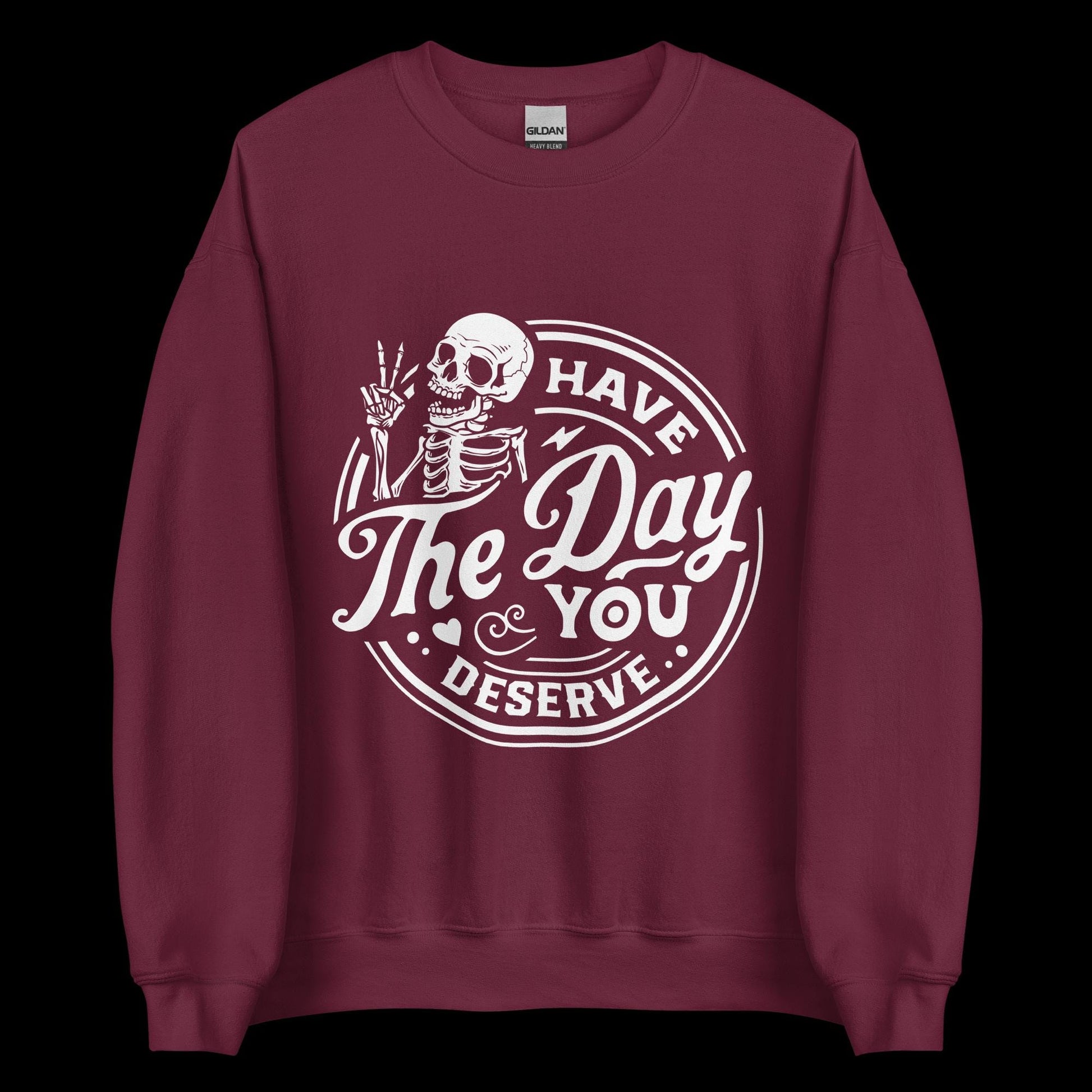 Have the Day You Deserve Sweatshirt, white print, dark colored sweatshirt, unisex sweatshirt, witty sweatshirt