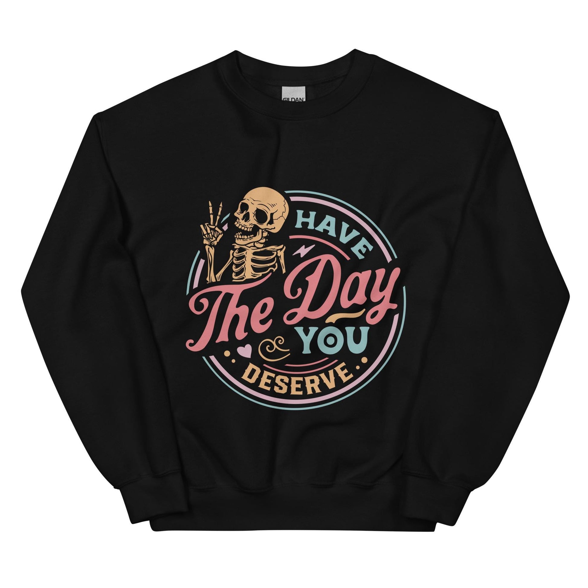 Have The Day You Deserve, colorful, Unisex Sweatshirt